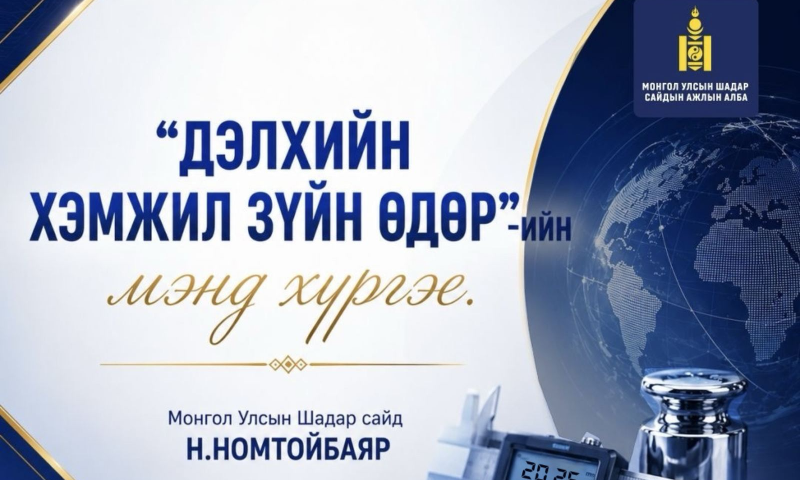 МОНГОЛ УЛСЫН ШАДАР САЙД Н.НОМТОЙБАЯРЫН “ДЭЛХИЙН ХЭМЖИЛ ЗҮЙН ӨДӨР”-ИЙН МЭНДЧИЛГЭЭ 